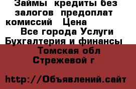 Займы, кредиты без залогов, предоплат, комиссий › Цена ­ 3 000 000 - Все города Услуги » Бухгалтерия и финансы   . Томская обл.,Стрежевой г.